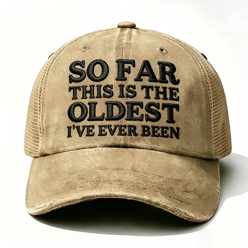 Embroidered So Far This Is The Oldest I've Ever Been Trucker Cap