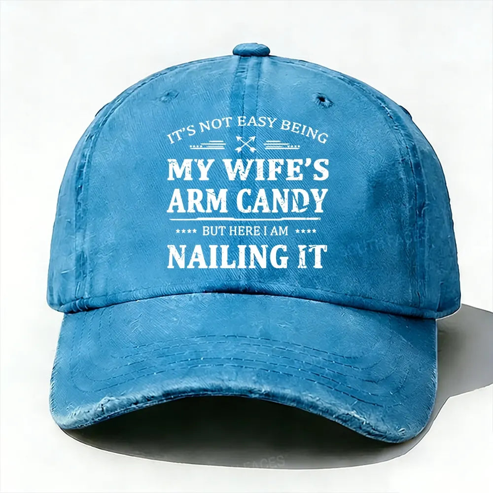 It's Not Easy Being My Wife's Arm Candy But Here I Am Nailing It  Baseball Cap