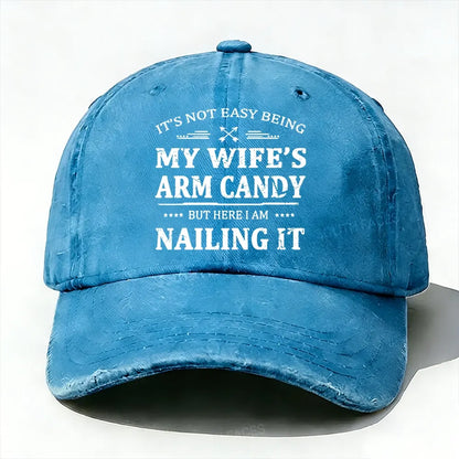 It's Not Easy Being My Wife's Arm Candy But Here I Am Nailing It  Baseball Cap