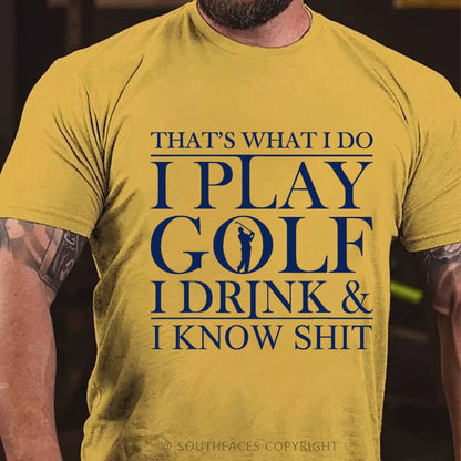 That’S What I Do I Play Golf I Drink And I Know Shit T-Shirt