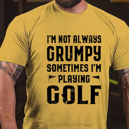 I Am Not Always Grumpy Sometimes I Am Playing Golf T-Shirt