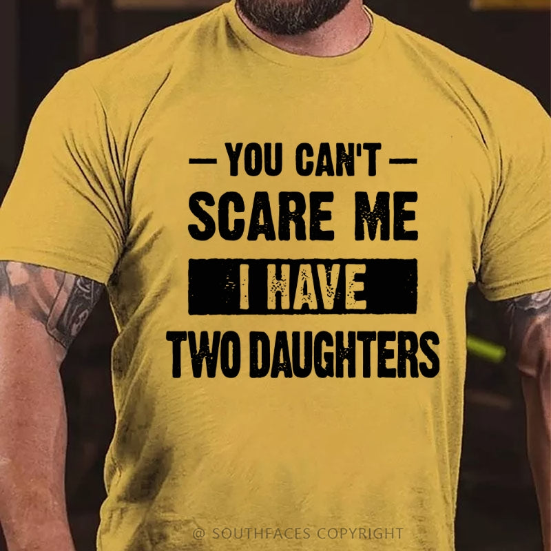 You Can't Scare Me I Have Two Daughters T-Shirt