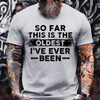 So Far This Is The Oldest I've Ever Been  T-Shirts