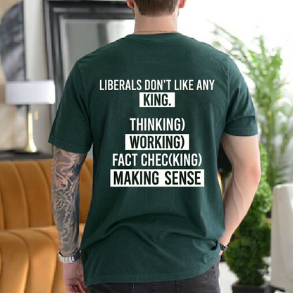 LIBERALS DON¡¯T LIKE ANY KING.  THIN(KING) WOR(KING) FACT CHEC(KING) MA(KING) SENSE Unisex T-shirt/Crewneck/Hoodie