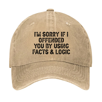 I'm Sorry If I Offended You By Using Facts and Logic Funny Hat