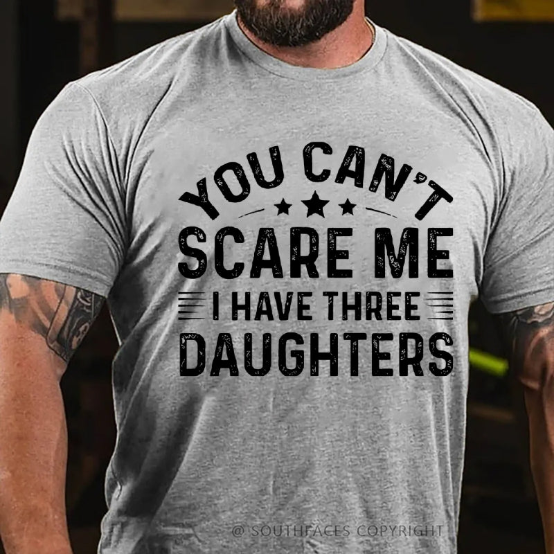 You Can't Scare Me I have Three Daughters T-Shirt