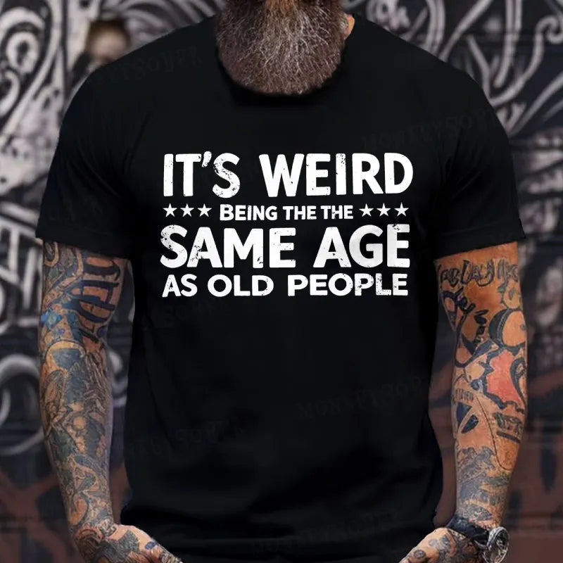 It's Weird Being The Same Age As Old People T-Shirts