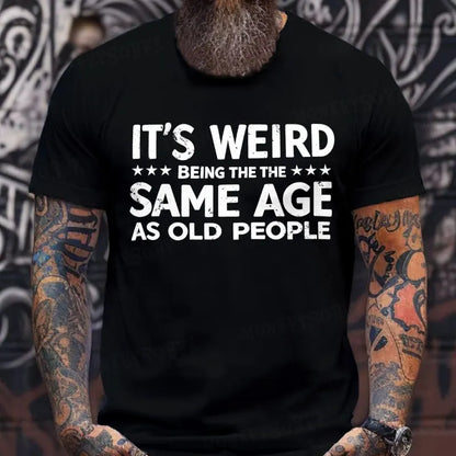 It's Weird Being The Same Age As Old People T-Shirts