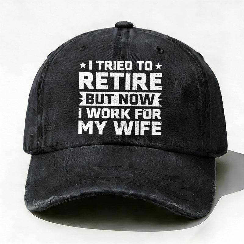 I Tried To Retire But Now I Work For My Wife Baseball Hat