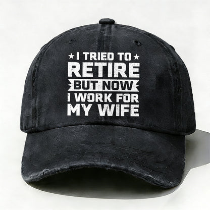 I Tried To Retire But Now I Work For My Wife Baseball Hat
