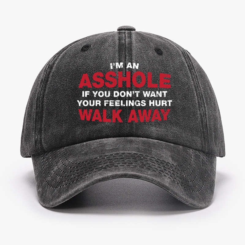 I'm An Asshole So If You Don't Want Your Feelings Hurt Walk Away Hat