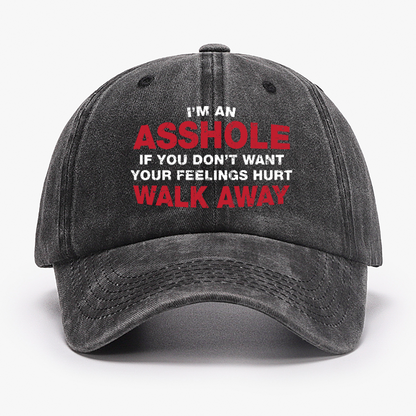 I'm An Asshole So If You Don't Want Your Feelings Hurt Walk Away Hat