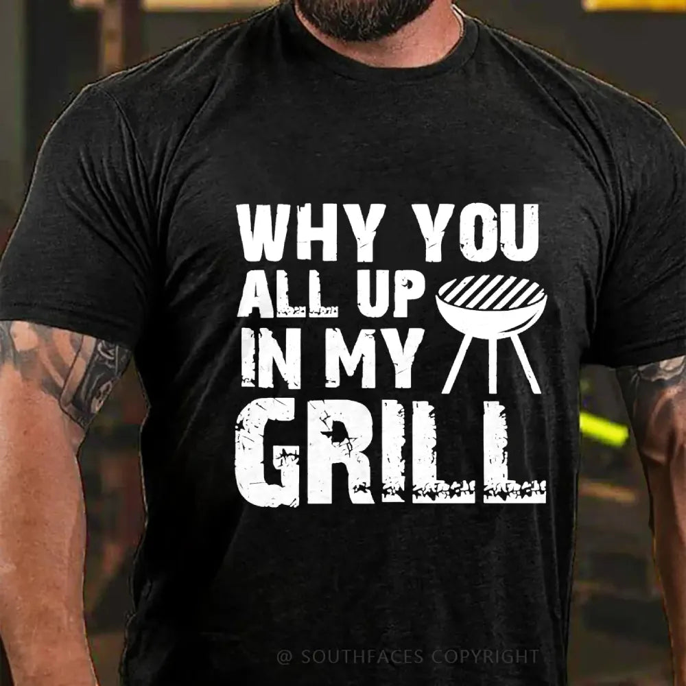 Why You All Up in My Grill T-Shirt