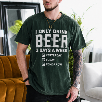 I ONLY DRINK BEER 3 DAYS A WEEK  ? YESTERDAY ? TODAY ? TOMORROW Unisex T-shirt/Crewneck/Hoodie