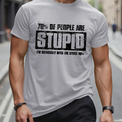 70% Are Stupid People. I'm Obviously With The Other 40% T-Shirt