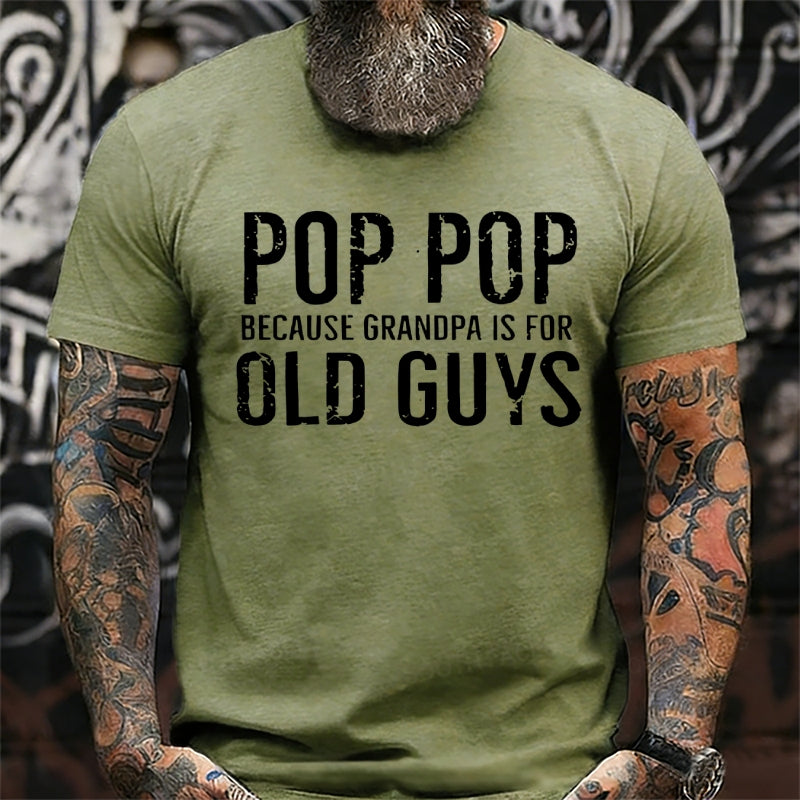 Pop Pop Because Grandpa Is For Old Guys T-Shirts