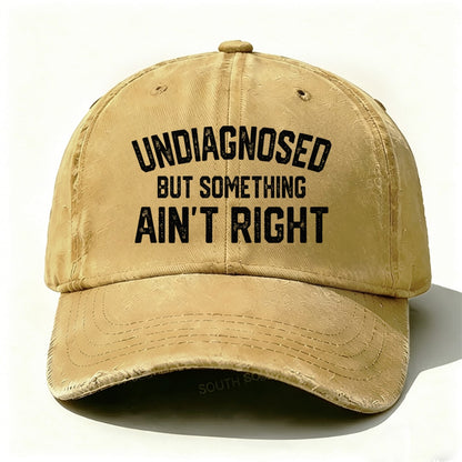 Undiagnosed But Something Ain't Right baseball cap