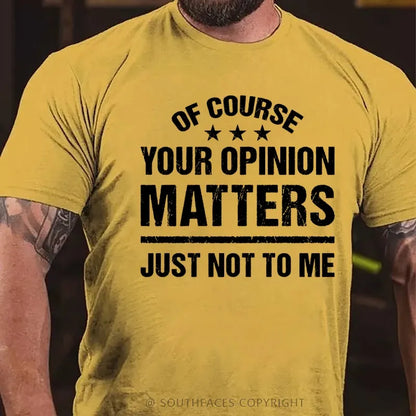 Of Course Your Opinion Matters Just Not To Me T-Shirt