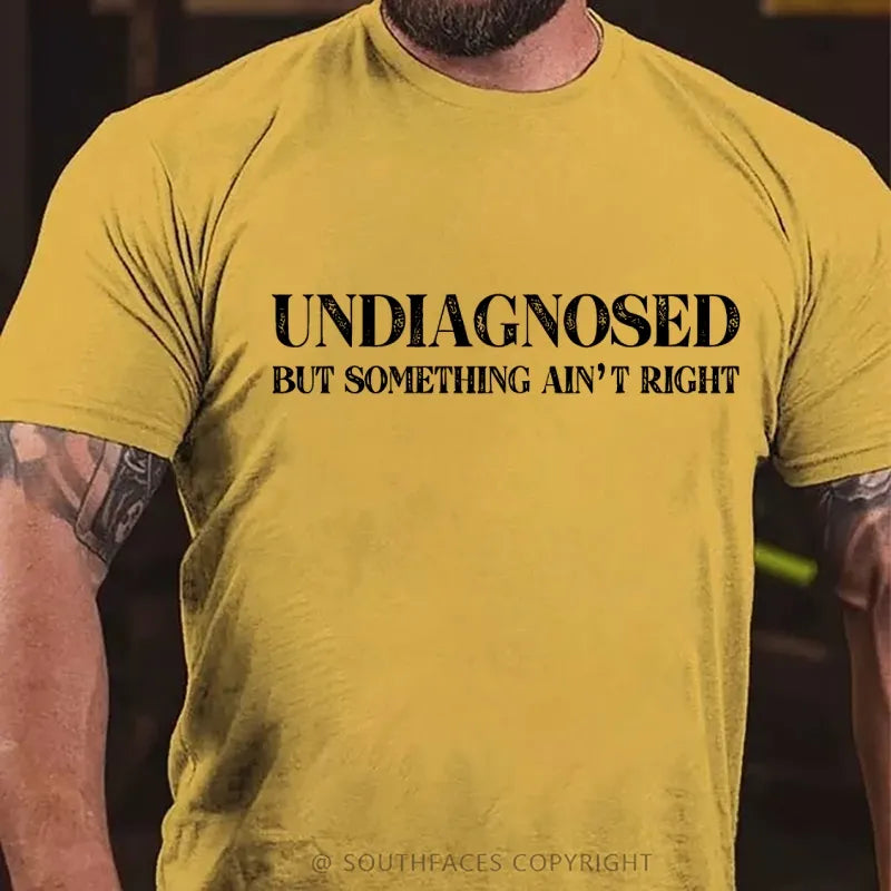 Undiagnosed But Something Ain't Right  Funny T-Shirt
