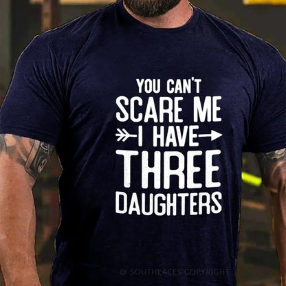 You Can't Scare Me I Have Three Daughters T-shirt