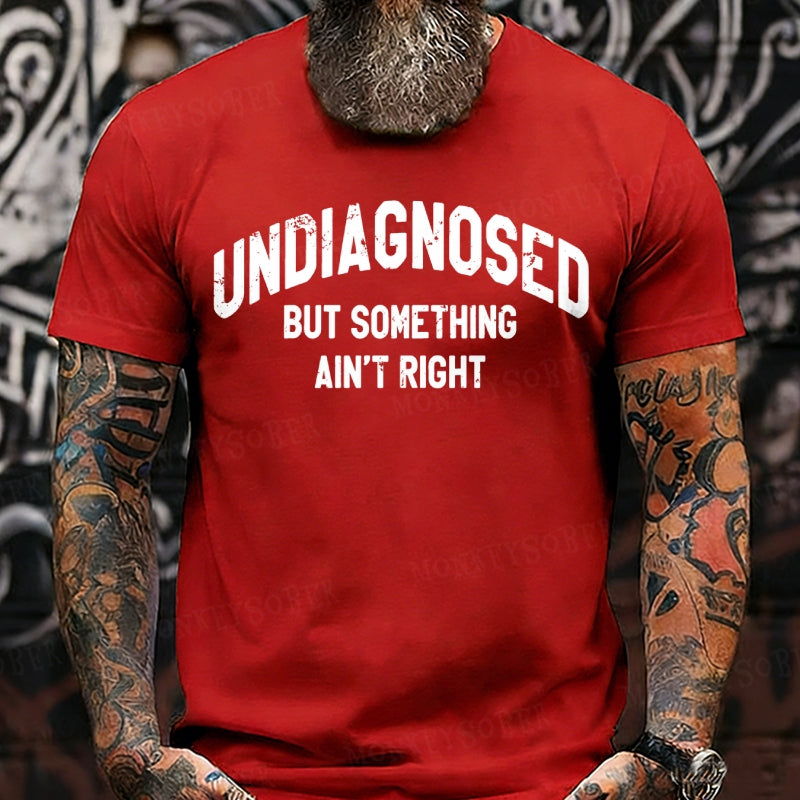 Undiagnosed But Something Ain't Right T-Shirts