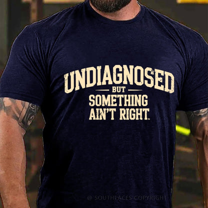 Undiagnosed But Something Ain't Right T-Shirt