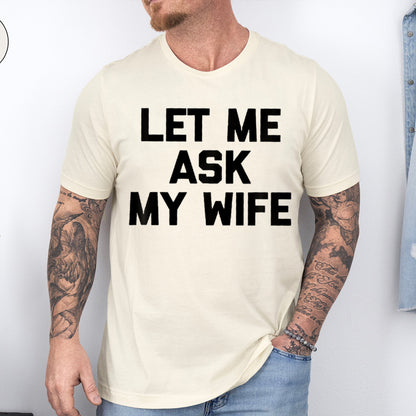 Let Me Ask My Wife Unisex T-shirt/Crewneck/Hoodie