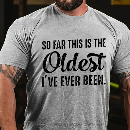 So Far This Is The Oldest I've Ever Been T-Shirt