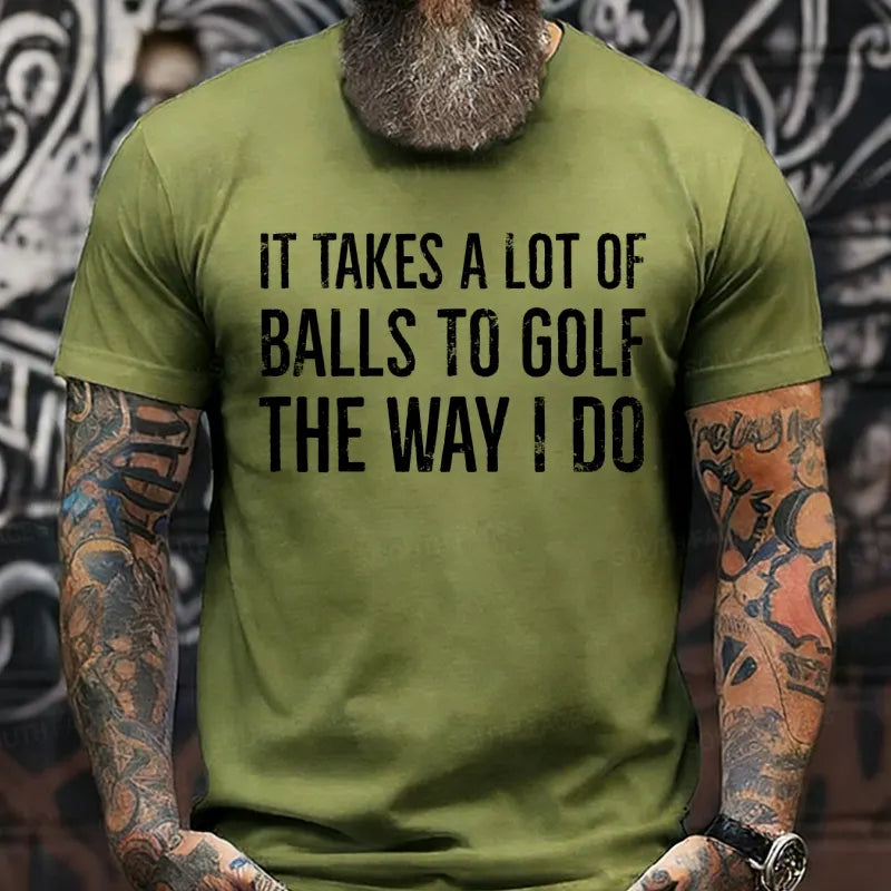It Takes A Lot of Balls to Golf The Way I Do shirts