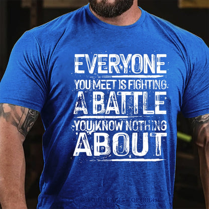 Everyone You Meet Is Fighting A Battle You Know Nothing About T-Shirt
