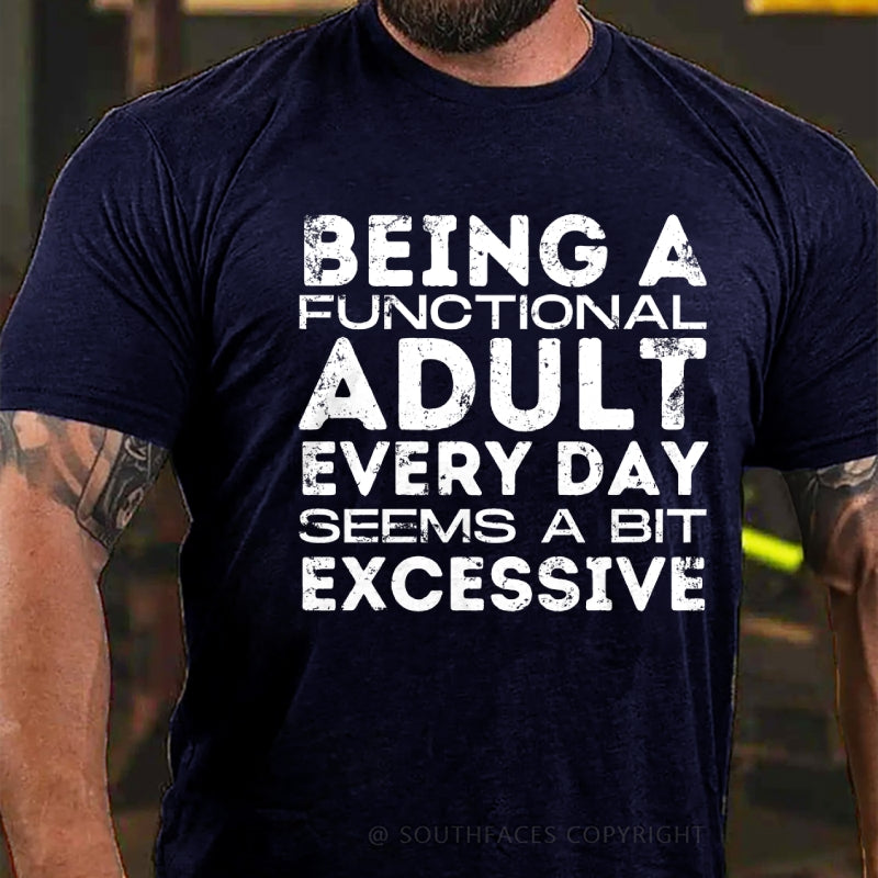 Being A Functional Adult Every Day Seems A Bit Excessive T-Shirt