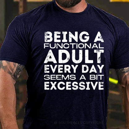 Being A Functional Adult Every Day Seems A Bit Excessive T-Shirt