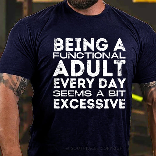 Being A Functional Adult Every Day Seems A Bit Excessive T-Shirt