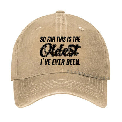 So Far This Is The Oldest I've Ever Been Hat
