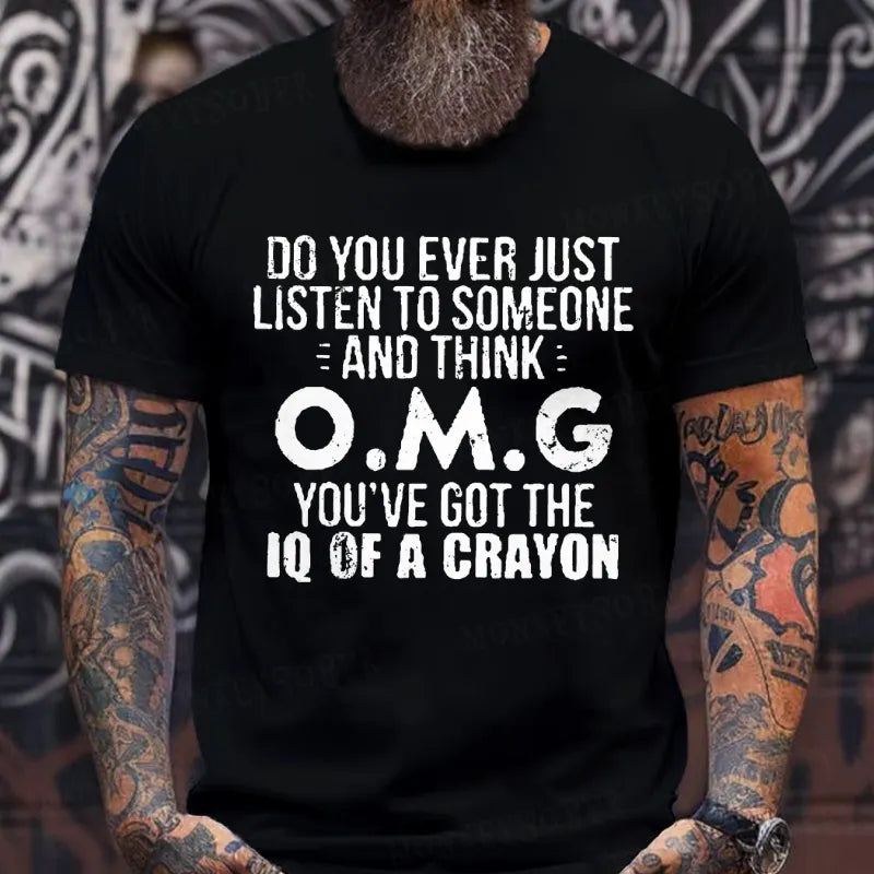 Do You Ever Just Listen To Someone And Think O.M.G You've Got The Iq Of A Crayon T-Shirts