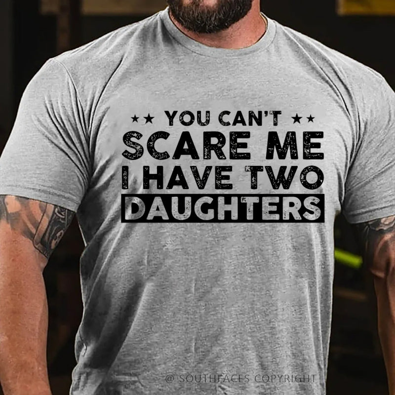 You Can't Scare Me I have Two Daughters T-Shirt