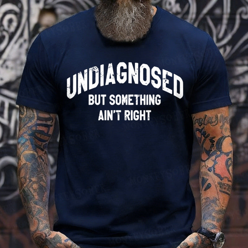 Undiagnosed But Something Ain't Right T-Shirts