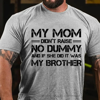 My Mom Didn't Raise No Dummy But If She Did It Was My Brother T-Shirt