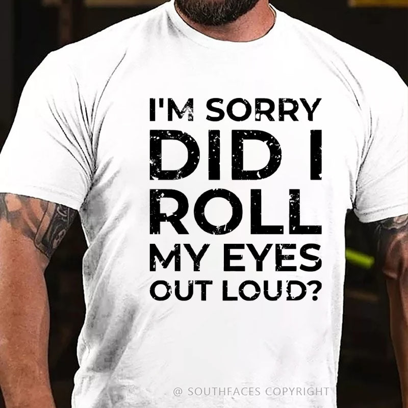 I’m Sorry Did I Roll My Eyes Out Loud? T-Shirt