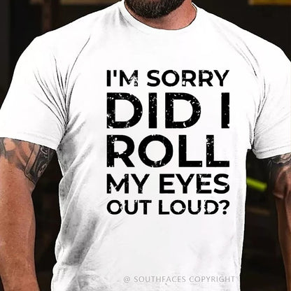 I’m Sorry Did I Roll My Eyes Out Loud? T-Shirt
