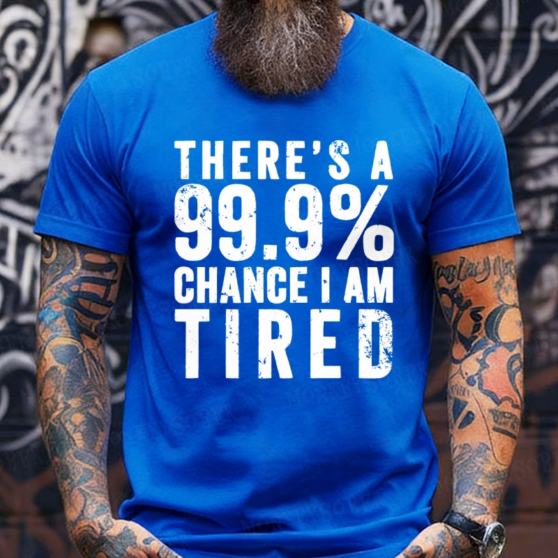 There's A 99.9% Chance I Am Tired T-Shirts