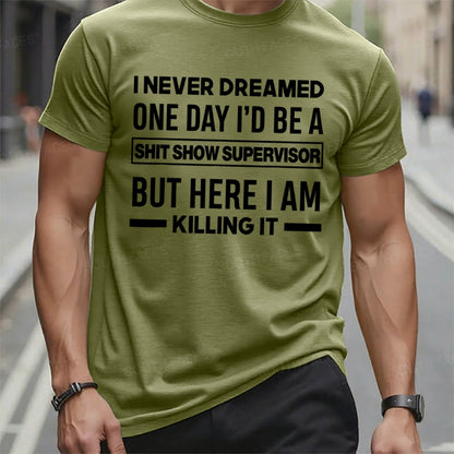 I Never Dreamed One Day I'd Be A Shit Show Supervisor But Here I Am Killing It T-Shirts
