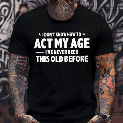 I Don't Know How To Act My Age I've Never Been This Old Before T-shirts