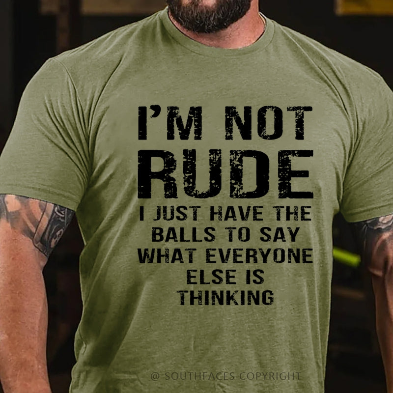 I'm Not Rude I Just Have The Balls To Say What Everyone Else Is Thinking T-Shirt