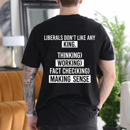 LIBERALS DON¡¯T LIKE ANY KING.  THIN(KING) WOR(KING) FACT CHEC(KING) MA(KING) SENSE Unisex T-shirt/Crewneck/Hoodie