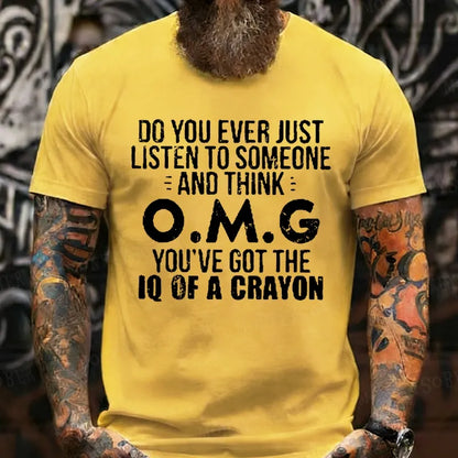 Do You Ever Just Listen To Someone And Think O.M.G You've Got The Iq Of A Crayon T-Shirts