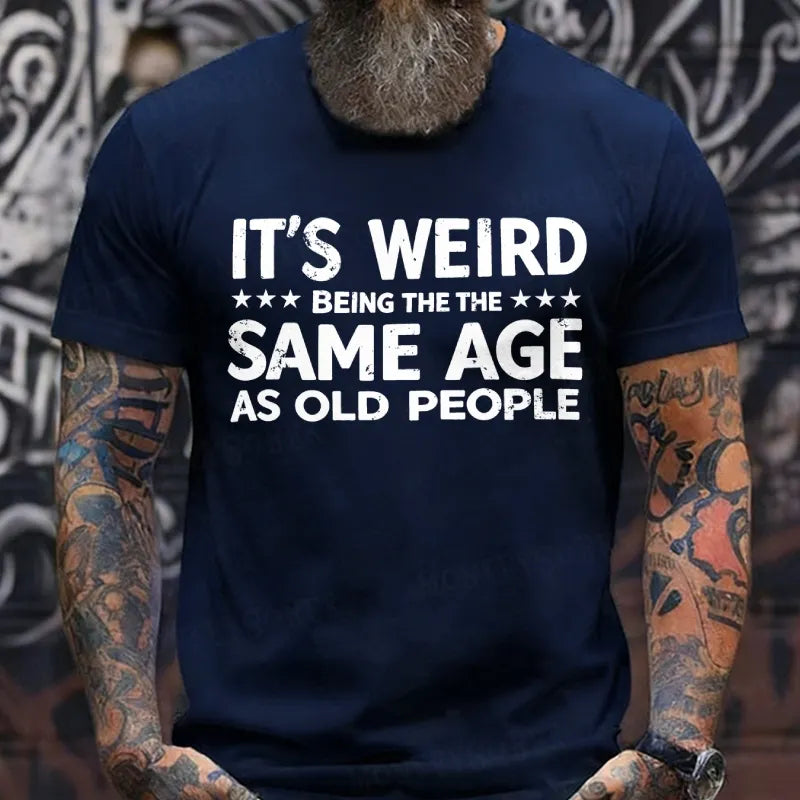It's Weird Being The Same Age As Old People T-Shirts