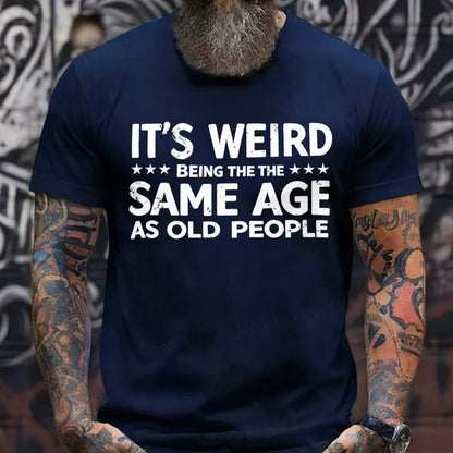 It's Weird Being The Same Age As Old People T-Shirts