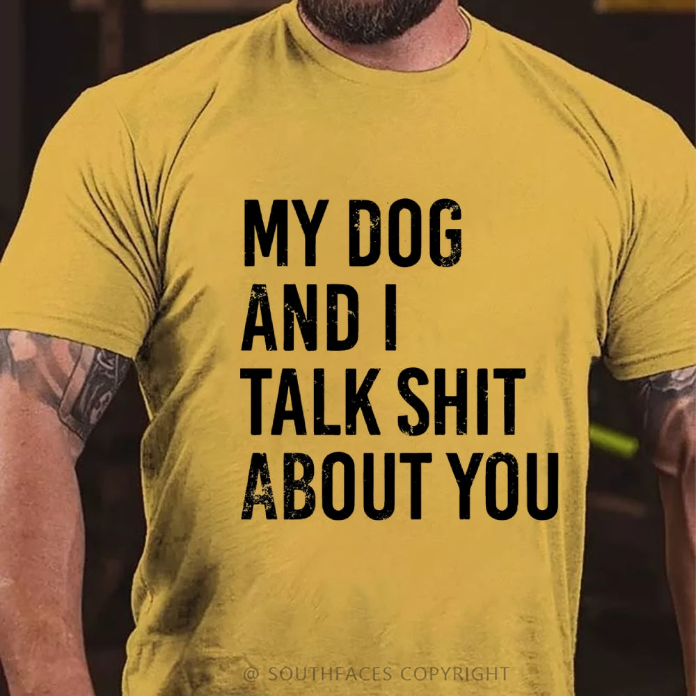 My Dog And I Talk Shit About You T-Shirt