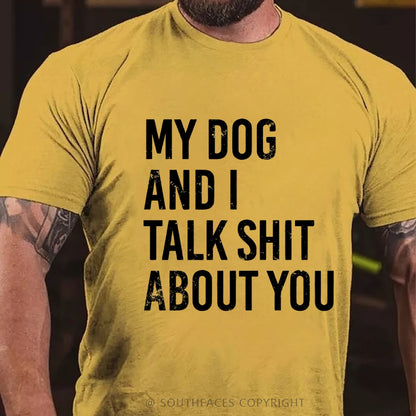 My Dog And I Talk Shit About You T-Shirt